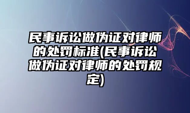 民事訴訟做偽證對律師的處罰標準(民事訴訟做偽證對律師的處罰規定)