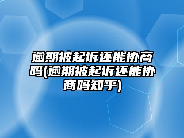 逾期被起訴還能協商嗎(逾期被起訴還能協商嗎知乎)