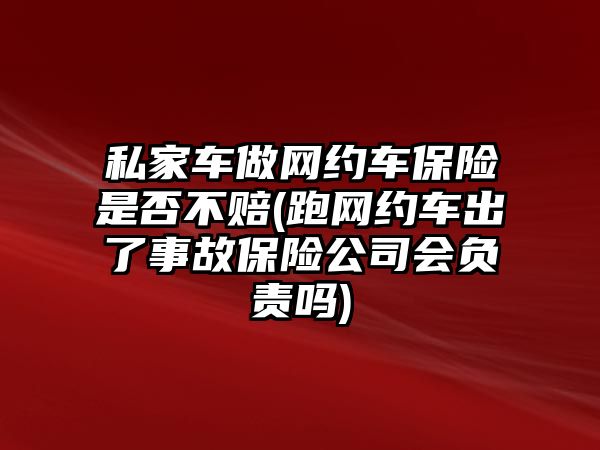 私家車做網約車保險是否不賠(跑網約車出了事故保險公司會負責嗎)