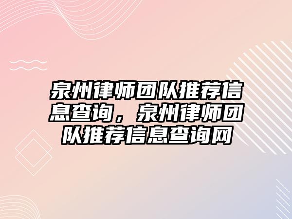 泉州律師團(tuán)隊(duì)推薦信息查詢，泉州律師團(tuán)隊(duì)推薦信息查詢網(wǎng)