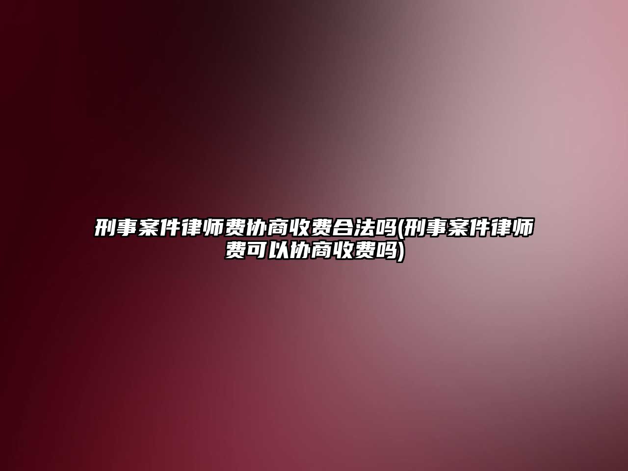 刑事案件律師費(fèi)協(xié)商收費(fèi)合法嗎(刑事案件律師費(fèi)可以協(xié)商收費(fèi)嗎)