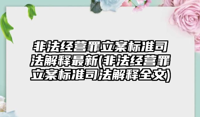 非法經(jīng)營罪立案標準司法解釋最新(非法經(jīng)營罪立案標準司法解釋全文)