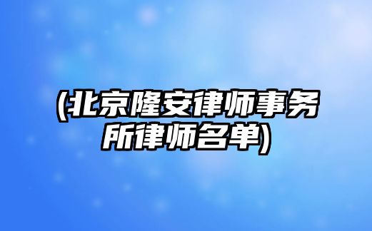 (北京隆安律師事務所律師名單)