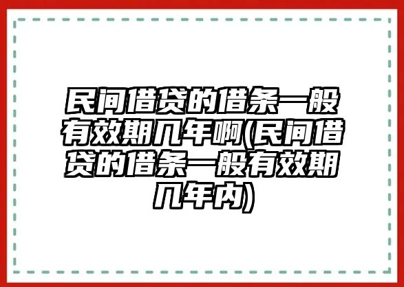 民間借貸的借條一般有效期幾年啊(民間借貸的借條一般有效期幾年內(nèi))