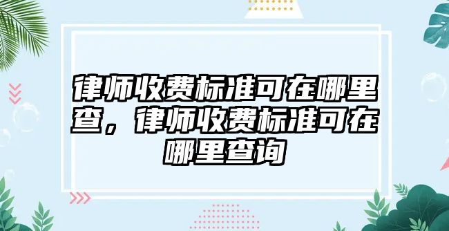 律師收費標準可在哪里查，律師收費標準可在哪里查詢