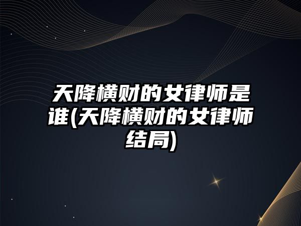 天降橫財(cái)?shù)呐蓭熓钦l(天降橫財(cái)?shù)呐蓭熃Y(jié)局)