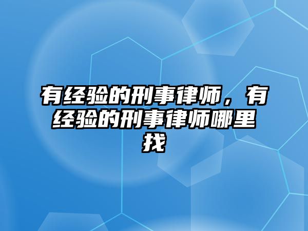 有經驗的刑事律師，有經驗的刑事律師哪里找