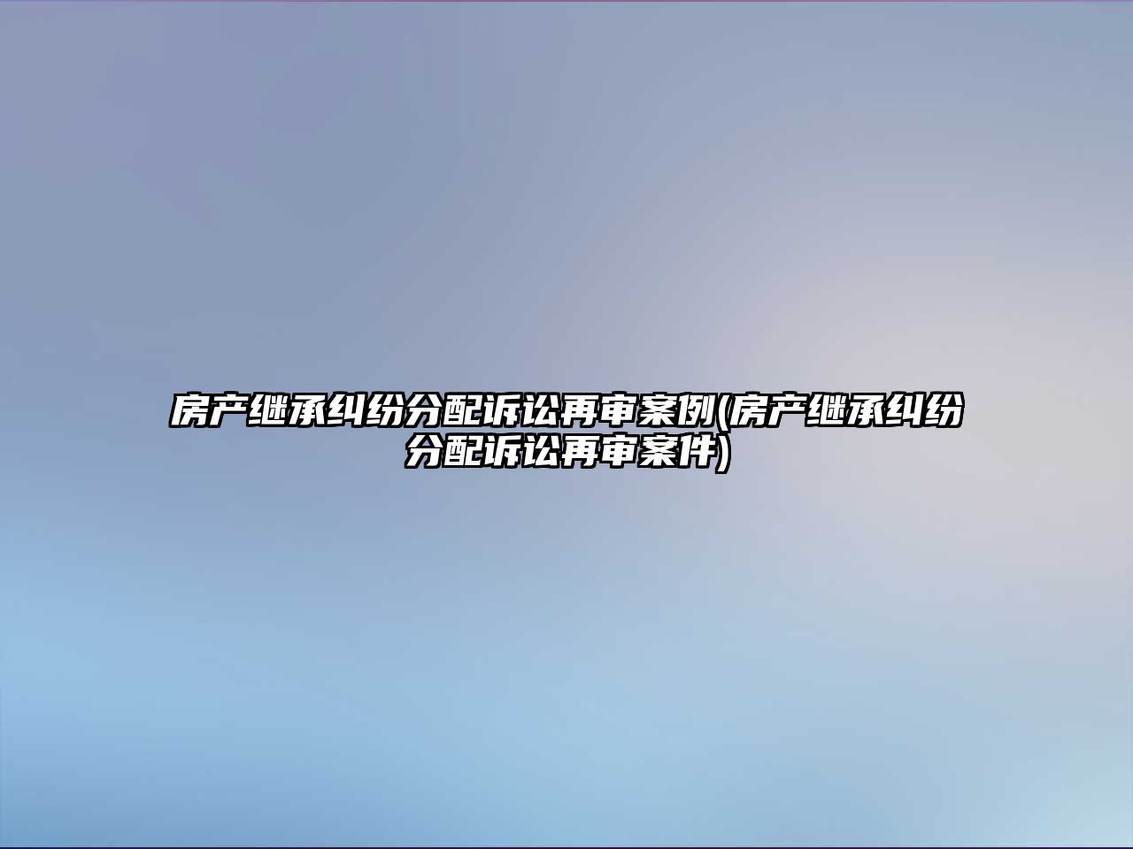 房產繼承糾紛分配訴訟再審案例(房產繼承糾紛分配訴訟再審案件)