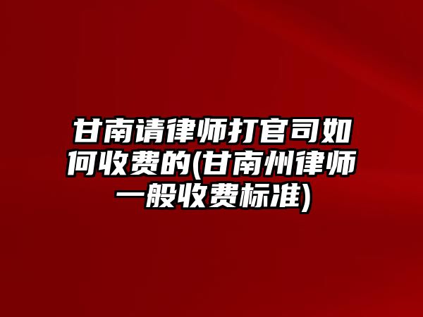 甘南請律師打官司如何收費(fèi)的(甘南州律師一般收費(fèi)標(biāo)準(zhǔn))