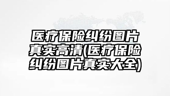 醫(yī)療保險糾紛圖片真實高清(醫(yī)療保險糾紛圖片真實大全)