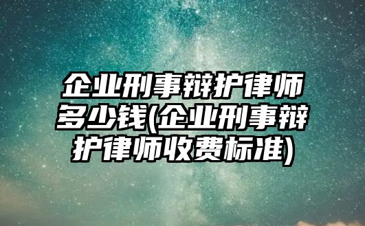 企業(yè)刑事辯護(hù)律師多少錢(企業(yè)刑事辯護(hù)律師收費(fèi)標(biāo)準(zhǔn))