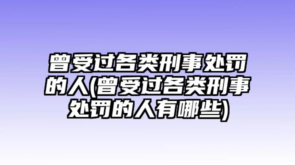 曾受過各類刑事處罰的人(曾受過各類刑事處罰的人有哪些)