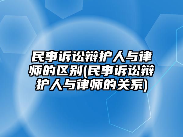 民事訴訟辯護人與律師的區別(民事訴訟辯護人與律師的關系)