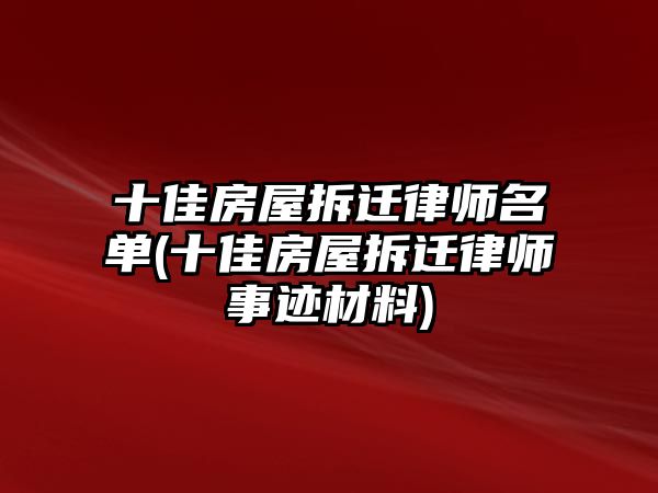 十佳房屋拆遷律師名單(十佳房屋拆遷律師事跡材料)