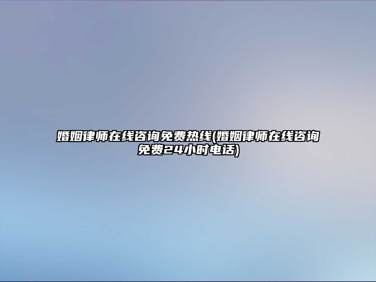 婚姻律師在線咨詢免費(fèi)熱線(婚姻律師在線咨詢免費(fèi)24小時(shí)電話)