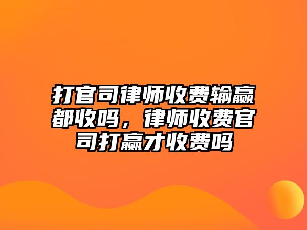 打官司律師收費輸贏都收嗎，律師收費官司打贏才收費嗎