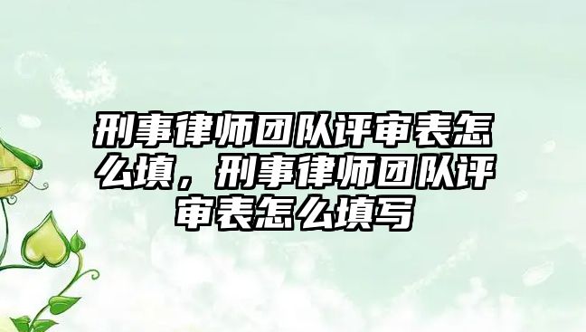 刑事律師團隊評審表怎么填，刑事律師團隊評審表怎么填寫