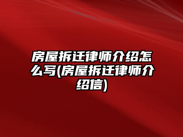 房屋拆遷律師介紹怎么寫(房屋拆遷律師介紹信)