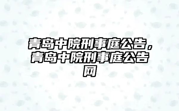 青島中院刑事庭公告，青島中院刑事庭公告網