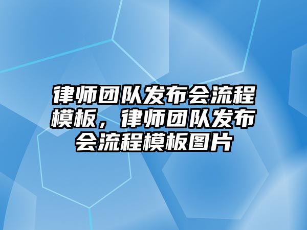 律師團(tuán)隊(duì)發(fā)布會流程模板，律師團(tuán)隊(duì)發(fā)布會流程模板圖片