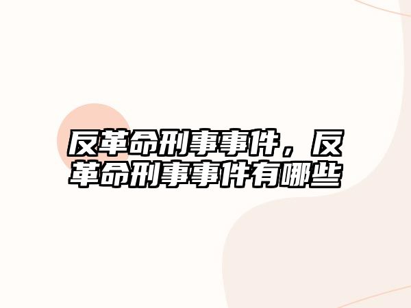 反革命刑事事件，反革命刑事事件有哪些