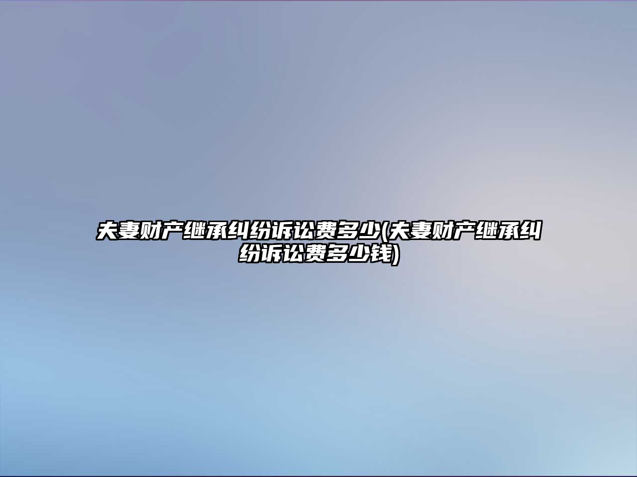 夫妻財產繼承糾紛訴訟費多少(夫妻財產繼承糾紛訴訟費多少錢)