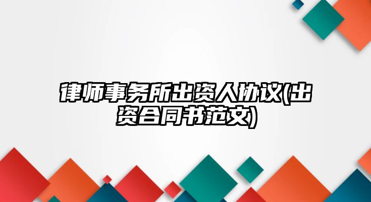 律師事務所出資人協(xié)議(出資合同書范文)