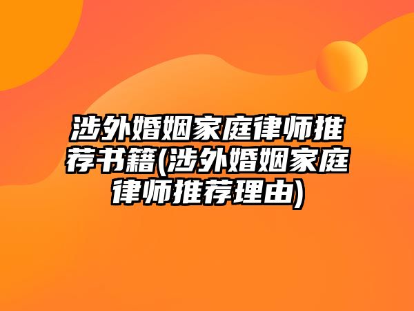 涉外婚姻家庭律師推薦書籍(涉外婚姻家庭律師推薦理由)