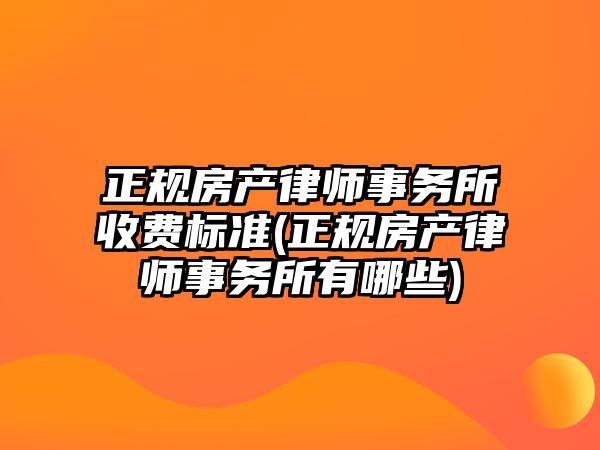 正規房產律師事務所收費標準(正規房產律師事務所有哪些)