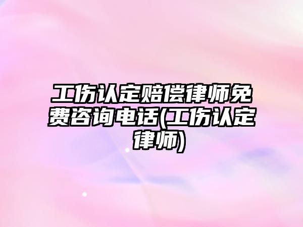 工傷認(rèn)定賠償律師免費咨詢電話(工傷認(rèn)定 律師)