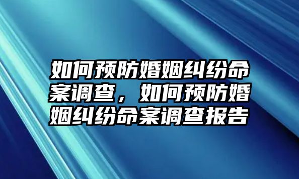 如何預防婚姻糾紛命案調查，如何預防婚姻糾紛命案調查報告