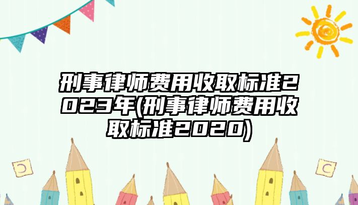 刑事律師費(fèi)用收取標(biāo)準(zhǔn)2023年(刑事律師費(fèi)用收取標(biāo)準(zhǔn)2020)