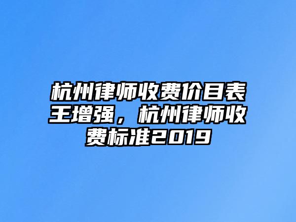 杭州律師收費價目表王增強，杭州律師收費標準2019