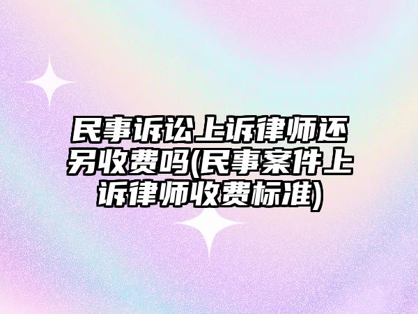 民事訴訟上訴律師還另收費嗎(民事案件上訴律師收費標準)