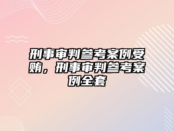 刑事審判參考案例受賄，刑事審判參考案例全套