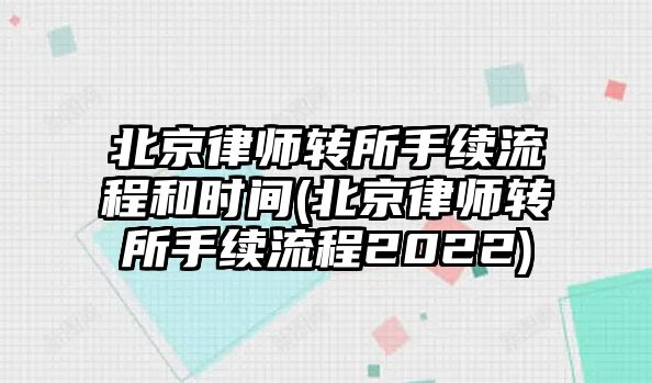 北京律師轉所手續(xù)流程和時間(北京律師轉所手續(xù)流程2022)