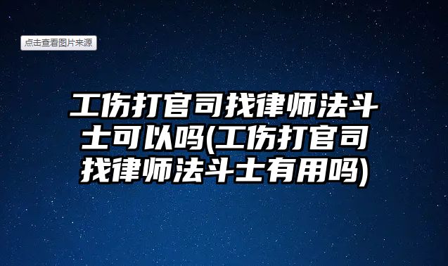 工傷打官司找律師法斗士可以嗎(工傷打官司找律師法斗士有用嗎)