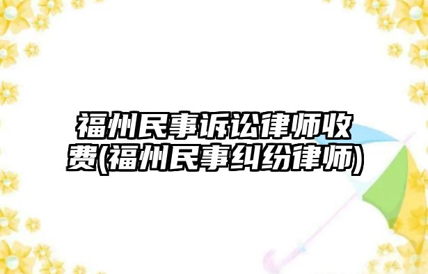 福州民事訴訟律師收費(福州民事糾紛律師)