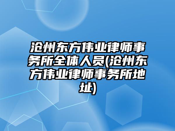 滄州東方偉業律師事務所全體人員(滄州東方偉業律師事務所地址)