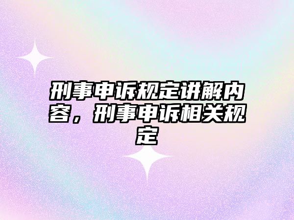 刑事申訴規定講解內容，刑事申訴相關規定