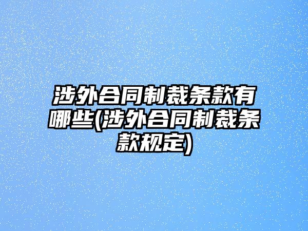 涉外合同制裁條款有哪些(涉外合同制裁條款規定)