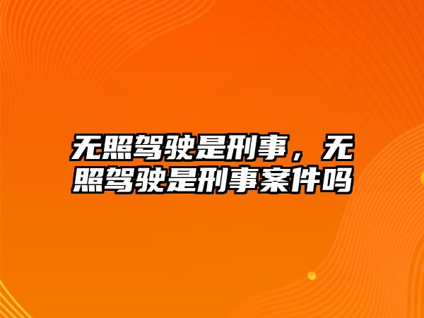 無照駕駛是刑事，無照駕駛是刑事案件嗎