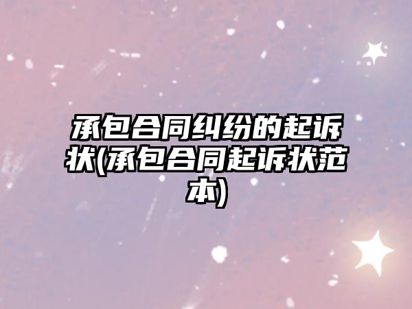 承包合同糾紛的起訴狀(承包合同起訴狀范本)