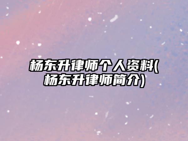 楊東升律師個人資料(楊東升律師簡介)