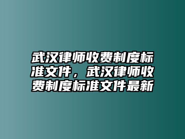 武漢律師收費制度標準文件，武漢律師收費制度標準文件最新