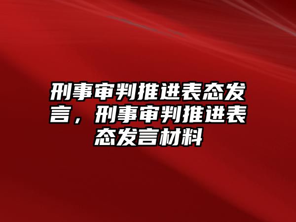 刑事審判推進(jìn)表態(tài)發(fā)言，刑事審判推進(jìn)表態(tài)發(fā)言材料