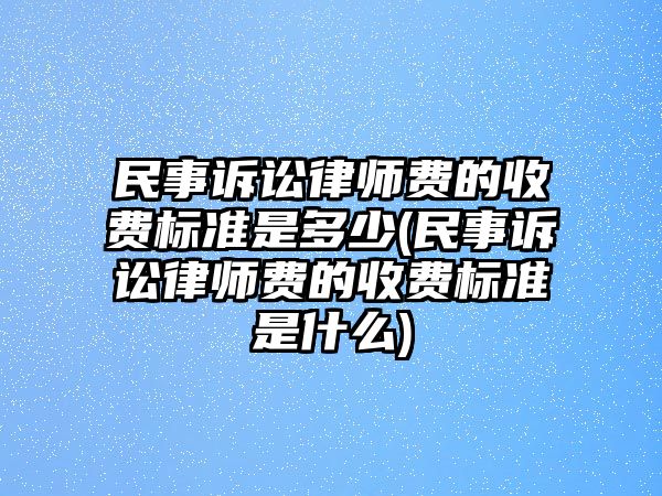 民事訴訟律師費的收費標準是多少(民事訴訟律師費的收費標準是什么)