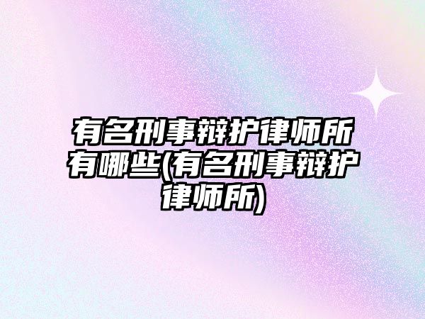 有名刑事辯護律師所有哪些(有名刑事辯護律師所)