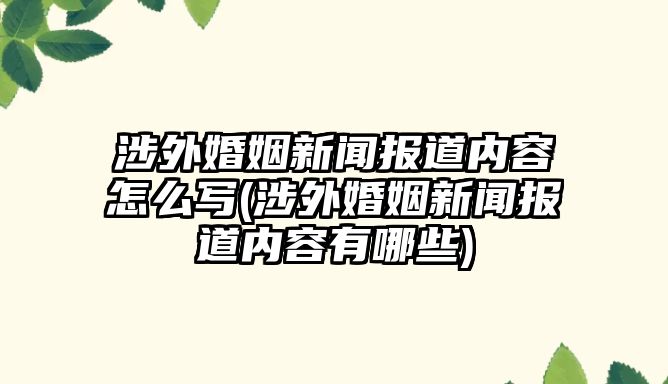 涉外婚姻新聞報道內容怎么寫(涉外婚姻新聞報道內容有哪些)