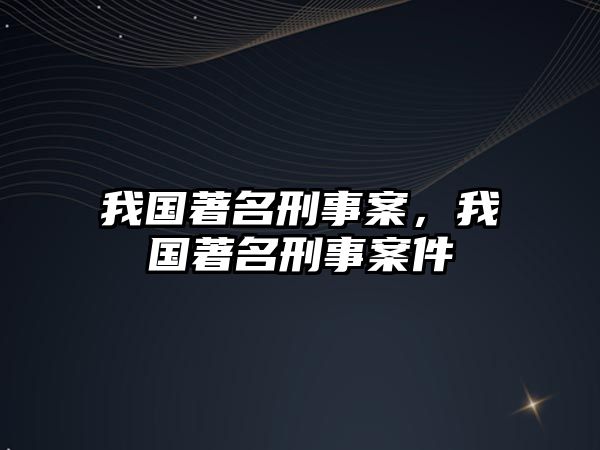 我國著名刑事案，我國著名刑事案件